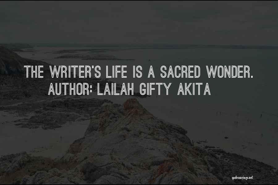 Lailah Gifty Akita Quotes: The Writer's Life Is A Sacred Wonder.