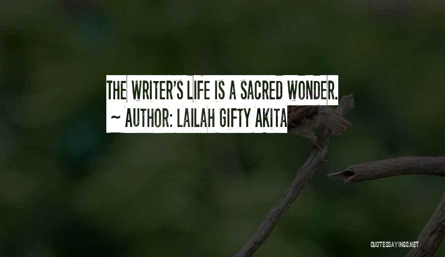 Lailah Gifty Akita Quotes: The Writer's Life Is A Sacred Wonder.