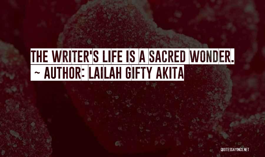 Lailah Gifty Akita Quotes: The Writer's Life Is A Sacred Wonder.