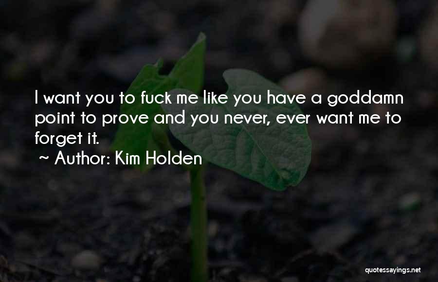 Kim Holden Quotes: I Want You To Fuck Me Like You Have A Goddamn Point To Prove And You Never, Ever Want Me