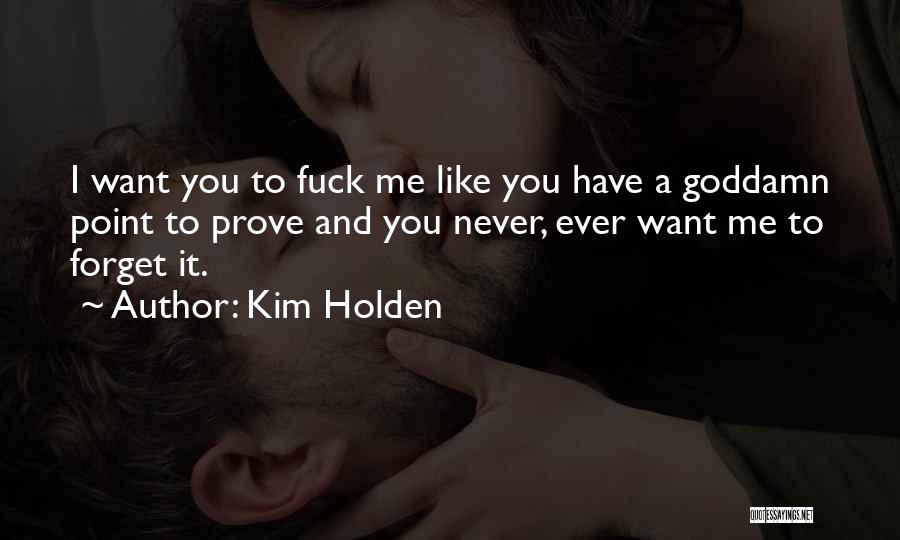 Kim Holden Quotes: I Want You To Fuck Me Like You Have A Goddamn Point To Prove And You Never, Ever Want Me