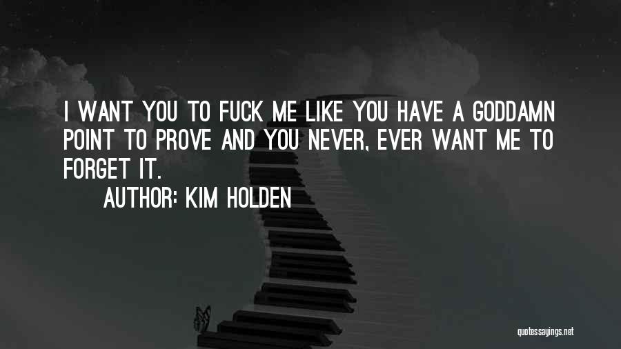 Kim Holden Quotes: I Want You To Fuck Me Like You Have A Goddamn Point To Prove And You Never, Ever Want Me