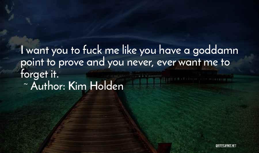 Kim Holden Quotes: I Want You To Fuck Me Like You Have A Goddamn Point To Prove And You Never, Ever Want Me