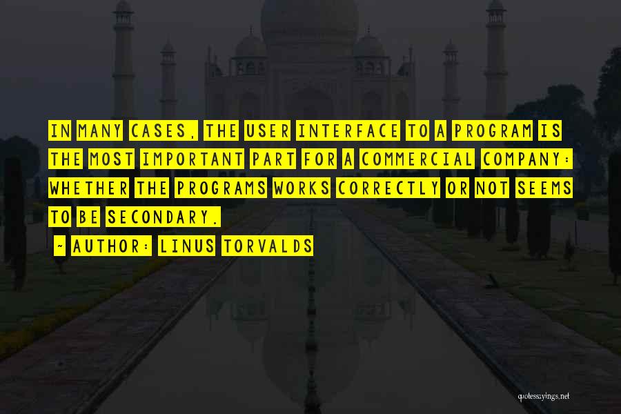 Linus Torvalds Quotes: In Many Cases, The User Interface To A Program Is The Most Important Part For A Commercial Company: Whether The