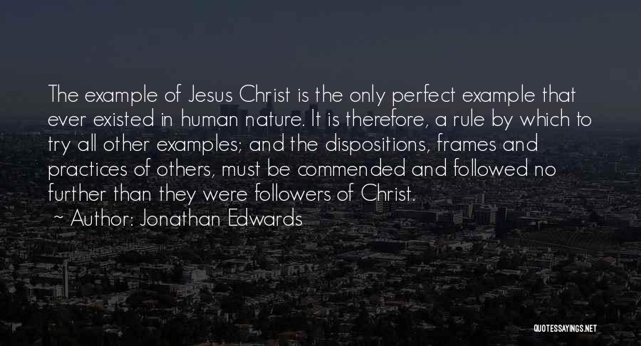 Jonathan Edwards Quotes: The Example Of Jesus Christ Is The Only Perfect Example That Ever Existed In Human Nature. It Is Therefore, A