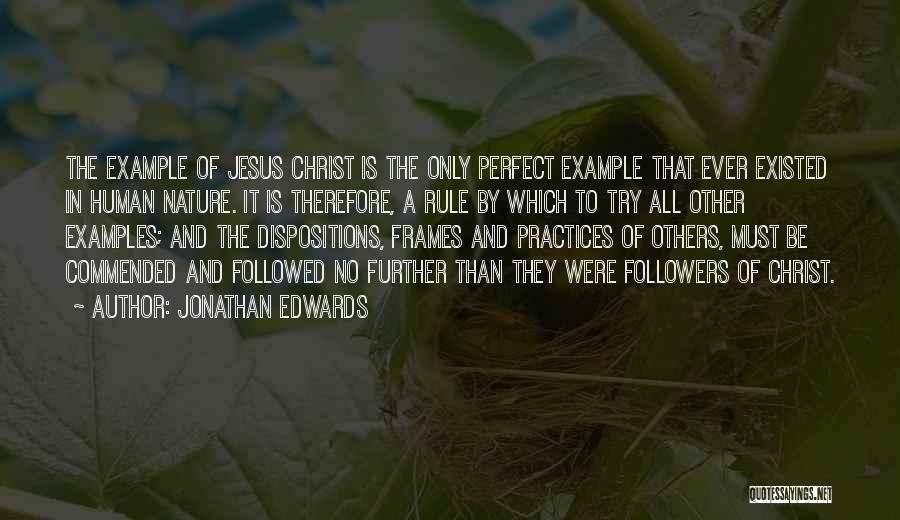 Jonathan Edwards Quotes: The Example Of Jesus Christ Is The Only Perfect Example That Ever Existed In Human Nature. It Is Therefore, A