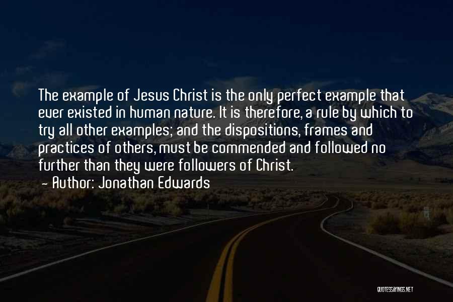 Jonathan Edwards Quotes: The Example Of Jesus Christ Is The Only Perfect Example That Ever Existed In Human Nature. It Is Therefore, A