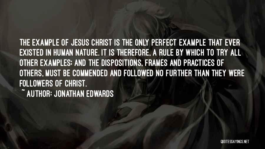 Jonathan Edwards Quotes: The Example Of Jesus Christ Is The Only Perfect Example That Ever Existed In Human Nature. It Is Therefore, A