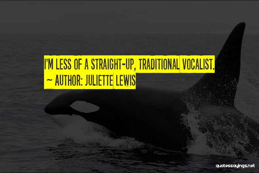 Juliette Lewis Quotes: I'm Less Of A Straight-up, Traditional Vocalist.