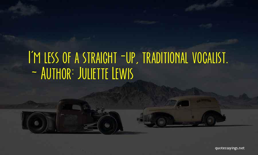 Juliette Lewis Quotes: I'm Less Of A Straight-up, Traditional Vocalist.