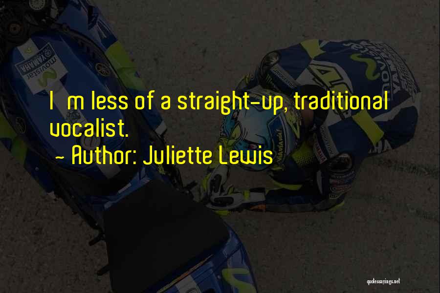 Juliette Lewis Quotes: I'm Less Of A Straight-up, Traditional Vocalist.