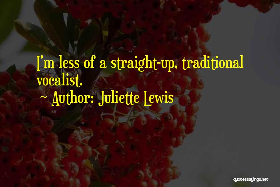 Juliette Lewis Quotes: I'm Less Of A Straight-up, Traditional Vocalist.