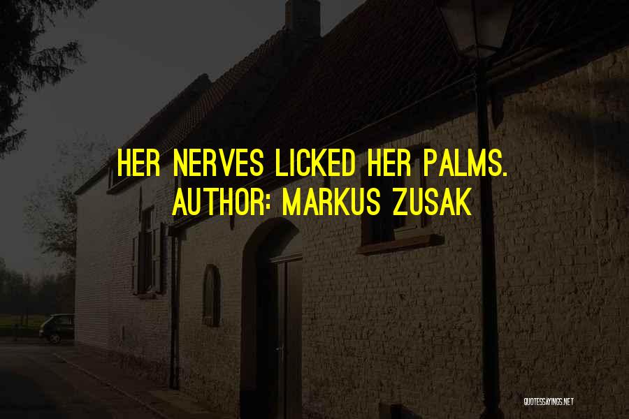 Markus Zusak Quotes: Her Nerves Licked Her Palms.