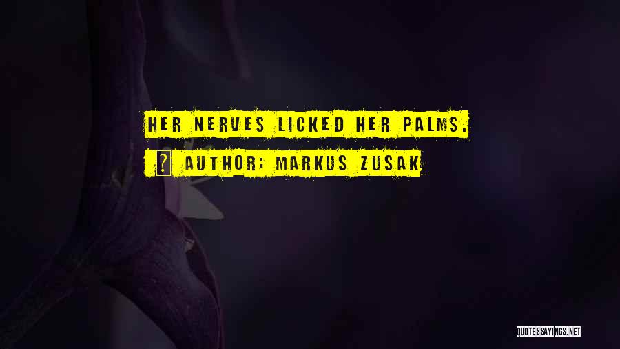 Markus Zusak Quotes: Her Nerves Licked Her Palms.