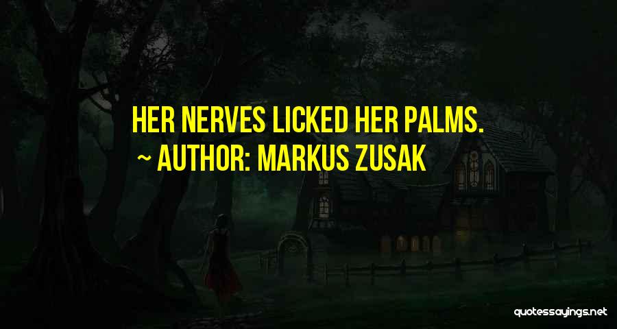 Markus Zusak Quotes: Her Nerves Licked Her Palms.