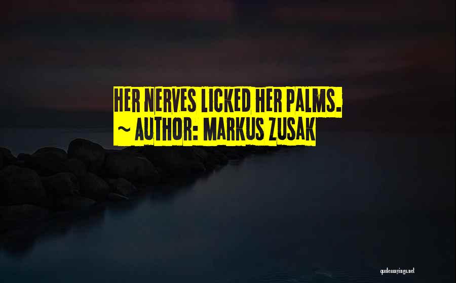 Markus Zusak Quotes: Her Nerves Licked Her Palms.