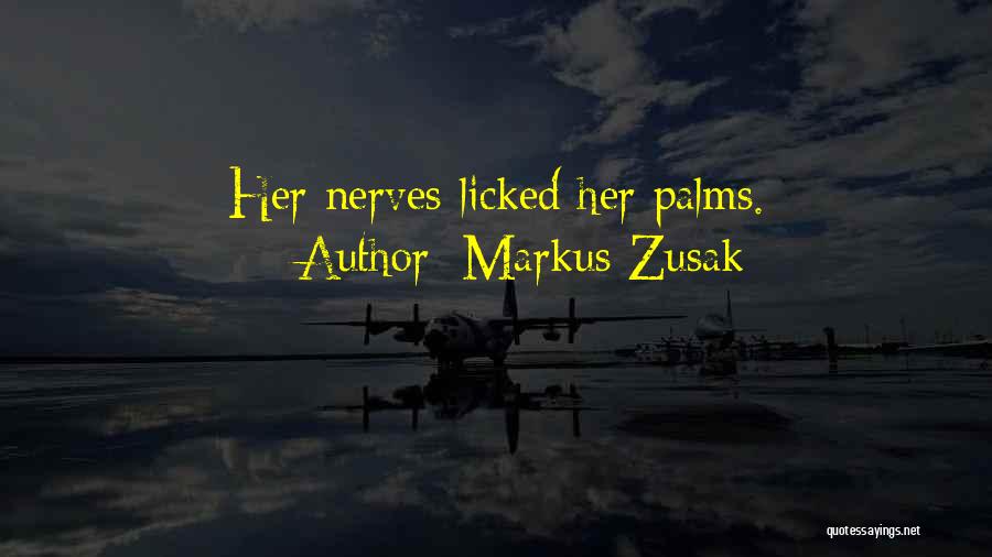 Markus Zusak Quotes: Her Nerves Licked Her Palms.