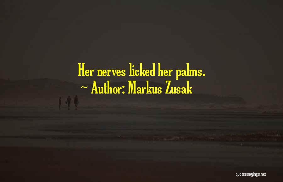Markus Zusak Quotes: Her Nerves Licked Her Palms.