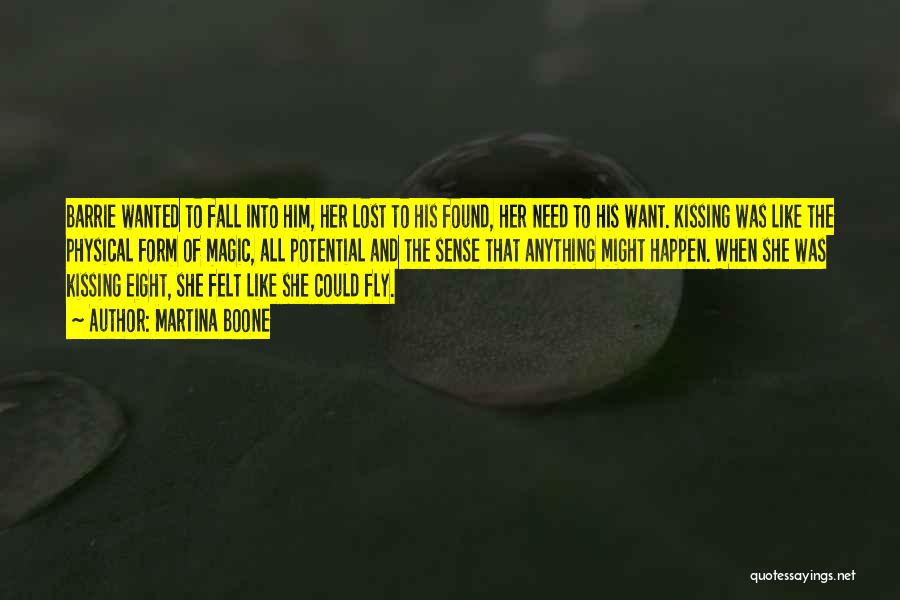 Martina Boone Quotes: Barrie Wanted To Fall Into Him, Her Lost To His Found, Her Need To His Want. Kissing Was Like The