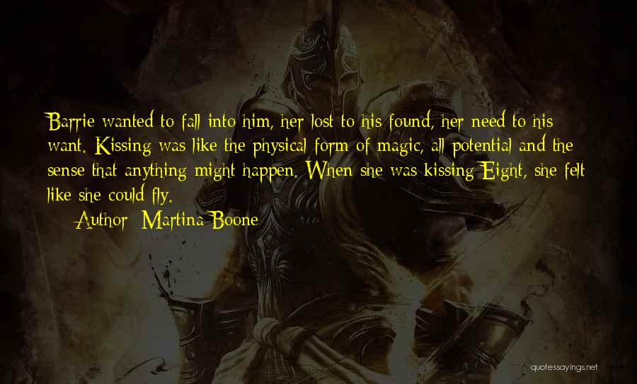 Martina Boone Quotes: Barrie Wanted To Fall Into Him, Her Lost To His Found, Her Need To His Want. Kissing Was Like The