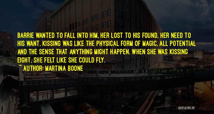 Martina Boone Quotes: Barrie Wanted To Fall Into Him, Her Lost To His Found, Her Need To His Want. Kissing Was Like The