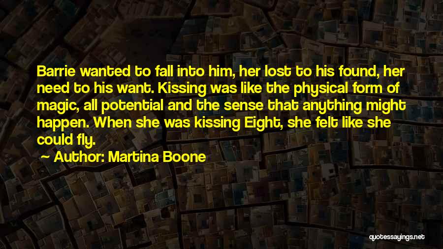 Martina Boone Quotes: Barrie Wanted To Fall Into Him, Her Lost To His Found, Her Need To His Want. Kissing Was Like The