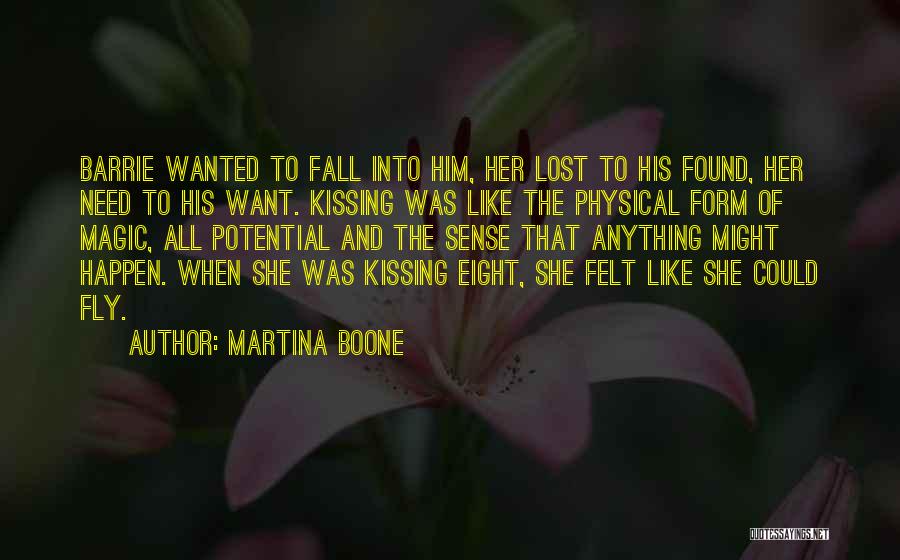 Martina Boone Quotes: Barrie Wanted To Fall Into Him, Her Lost To His Found, Her Need To His Want. Kissing Was Like The