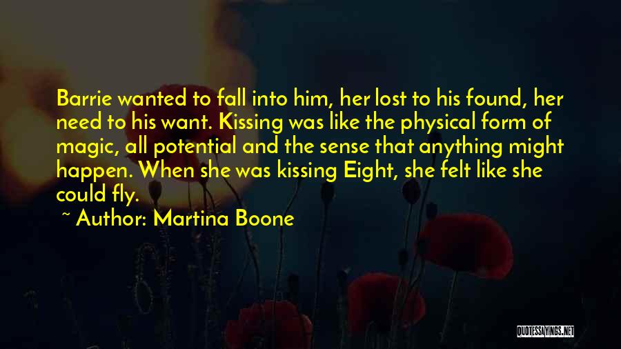 Martina Boone Quotes: Barrie Wanted To Fall Into Him, Her Lost To His Found, Her Need To His Want. Kissing Was Like The