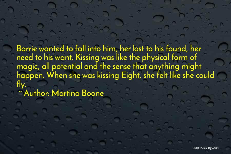 Martina Boone Quotes: Barrie Wanted To Fall Into Him, Her Lost To His Found, Her Need To His Want. Kissing Was Like The