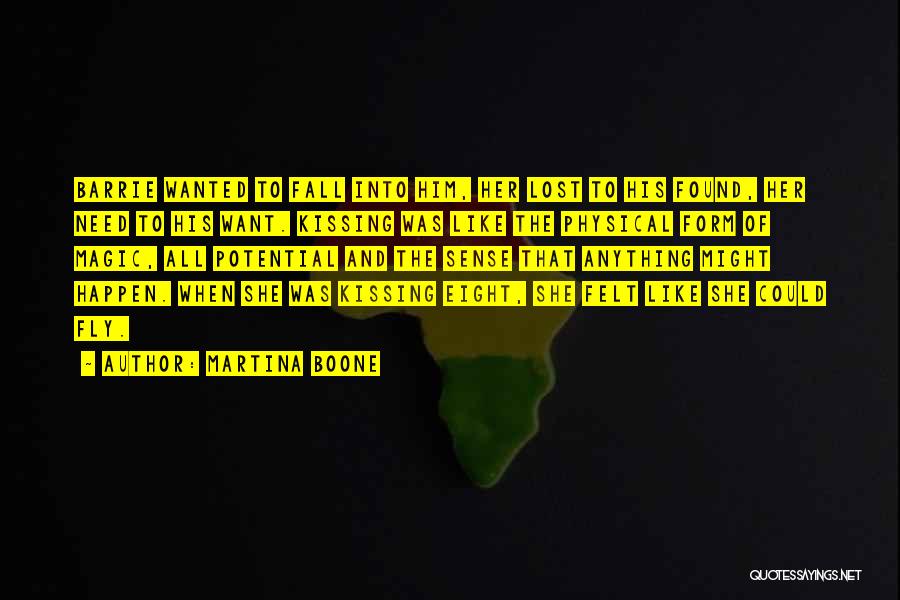 Martina Boone Quotes: Barrie Wanted To Fall Into Him, Her Lost To His Found, Her Need To His Want. Kissing Was Like The