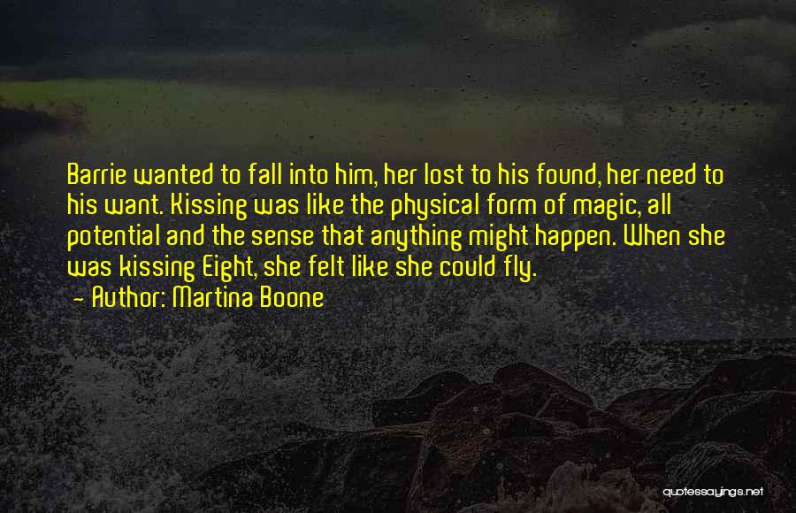 Martina Boone Quotes: Barrie Wanted To Fall Into Him, Her Lost To His Found, Her Need To His Want. Kissing Was Like The