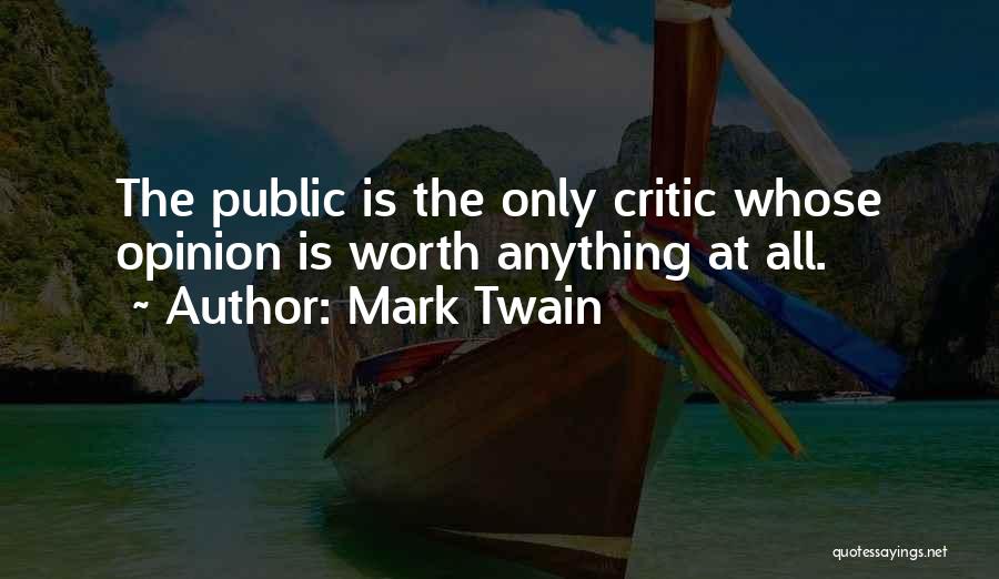 Mark Twain Quotes: The Public Is The Only Critic Whose Opinion Is Worth Anything At All.