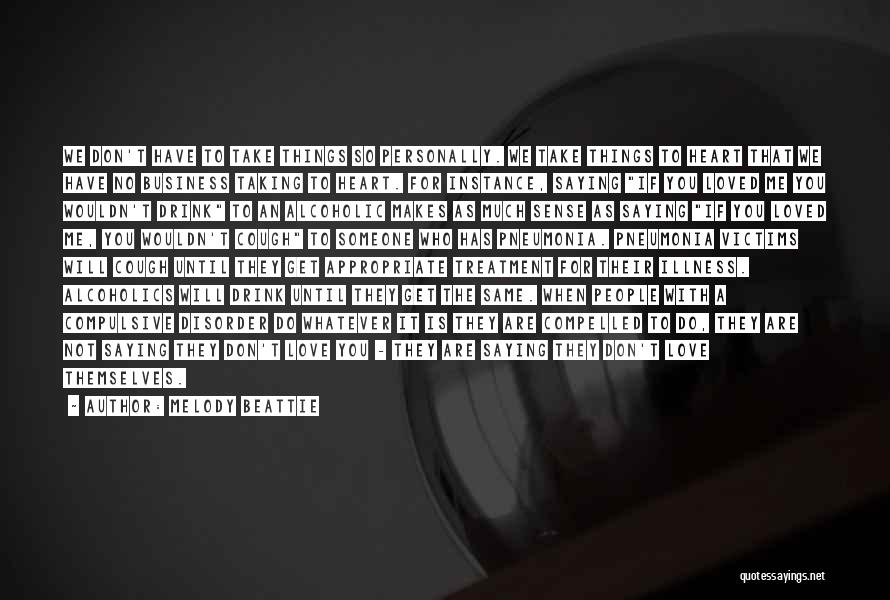 Melody Beattie Quotes: We Don't Have To Take Things So Personally. We Take Things To Heart That We Have No Business Taking To