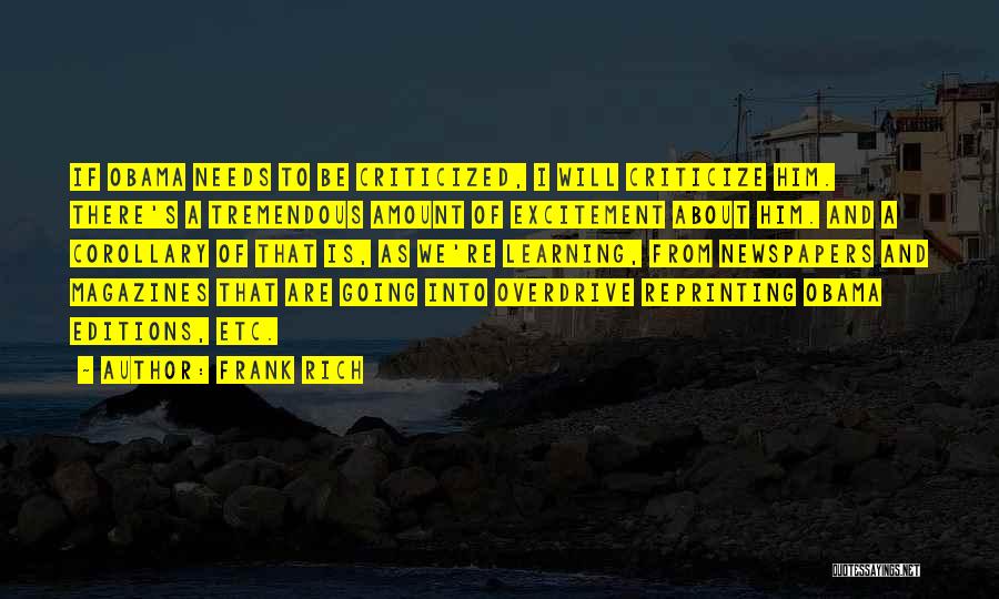 Frank Rich Quotes: If Obama Needs To Be Criticized, I Will Criticize Him. There's A Tremendous Amount Of Excitement About Him. And A