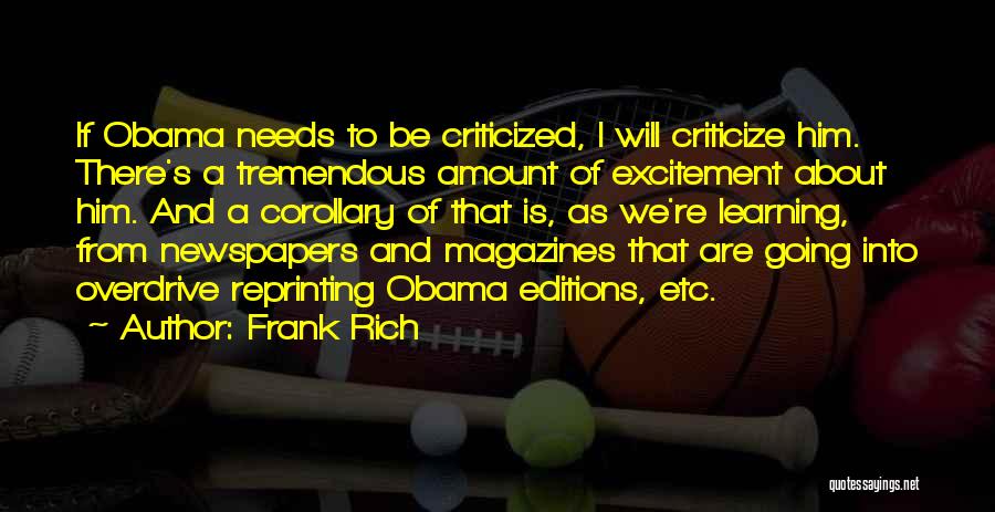 Frank Rich Quotes: If Obama Needs To Be Criticized, I Will Criticize Him. There's A Tremendous Amount Of Excitement About Him. And A