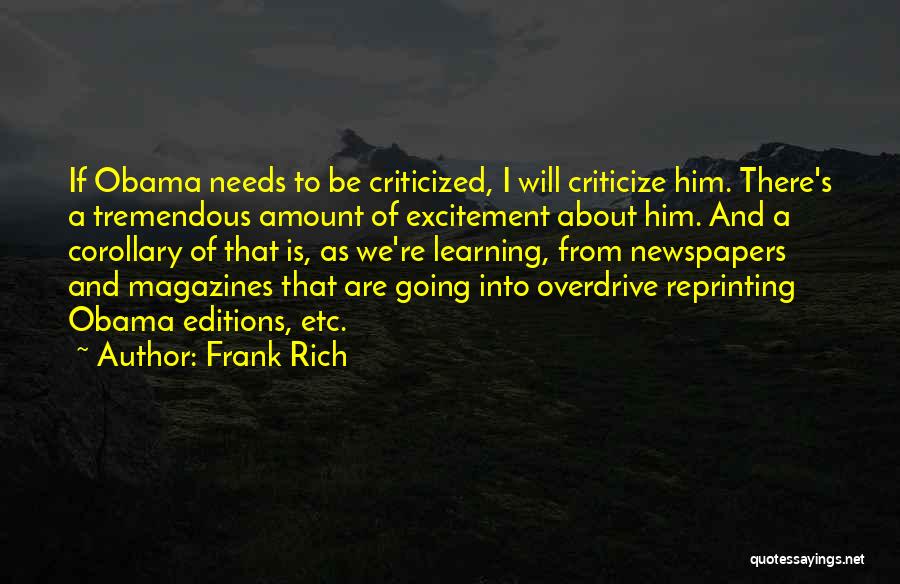 Frank Rich Quotes: If Obama Needs To Be Criticized, I Will Criticize Him. There's A Tremendous Amount Of Excitement About Him. And A
