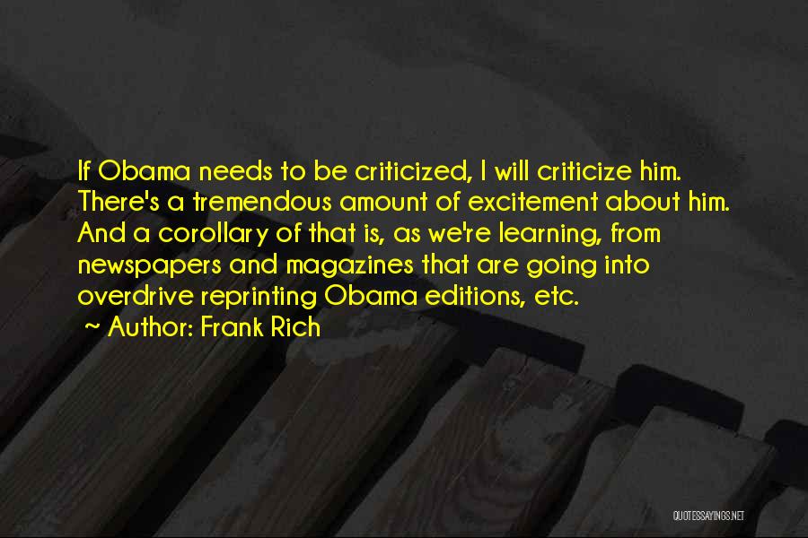 Frank Rich Quotes: If Obama Needs To Be Criticized, I Will Criticize Him. There's A Tremendous Amount Of Excitement About Him. And A