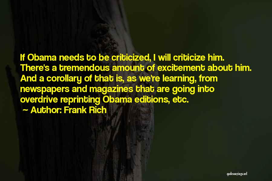 Frank Rich Quotes: If Obama Needs To Be Criticized, I Will Criticize Him. There's A Tremendous Amount Of Excitement About Him. And A