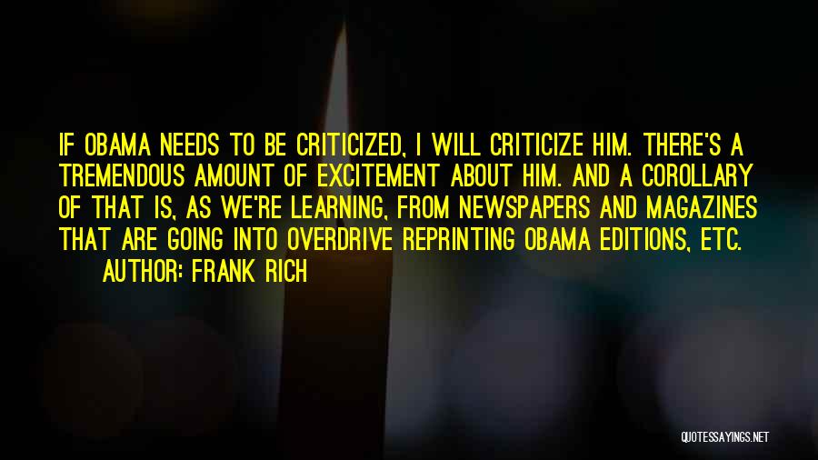 Frank Rich Quotes: If Obama Needs To Be Criticized, I Will Criticize Him. There's A Tremendous Amount Of Excitement About Him. And A