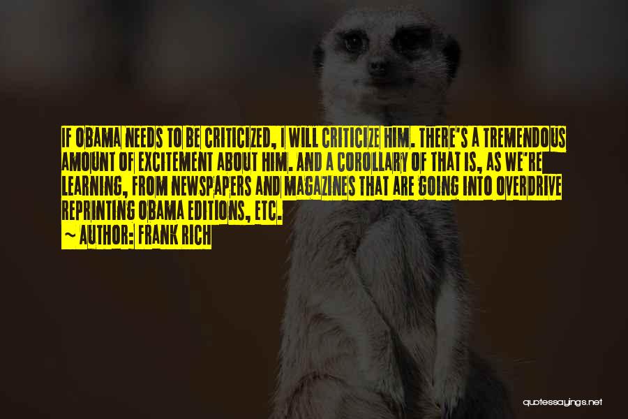 Frank Rich Quotes: If Obama Needs To Be Criticized, I Will Criticize Him. There's A Tremendous Amount Of Excitement About Him. And A