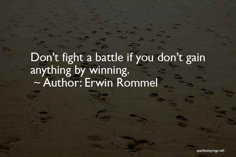 Erwin Rommel Quotes: Don't Fight A Battle If You Don't Gain Anything By Winning.