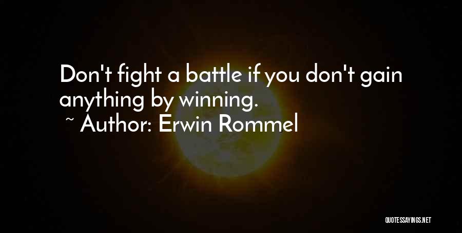 Erwin Rommel Quotes: Don't Fight A Battle If You Don't Gain Anything By Winning.