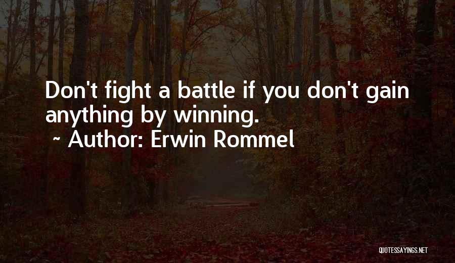 Erwin Rommel Quotes: Don't Fight A Battle If You Don't Gain Anything By Winning.