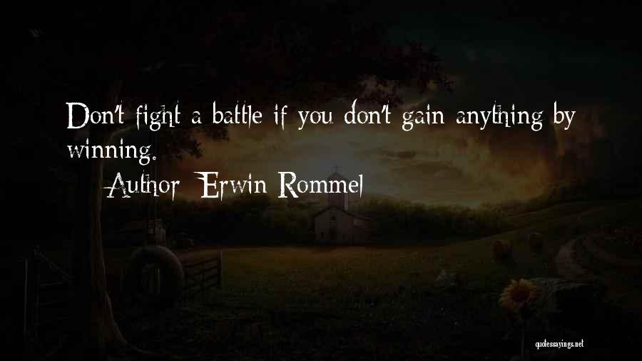 Erwin Rommel Quotes: Don't Fight A Battle If You Don't Gain Anything By Winning.