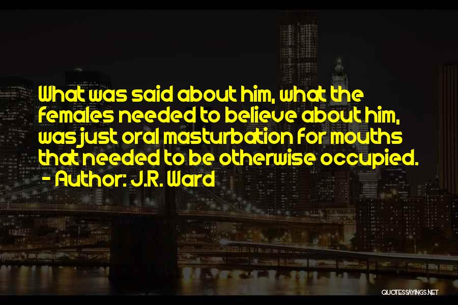 J.R. Ward Quotes: What Was Said About Him, What The Females Needed To Believe About Him, Was Just Oral Masturbation For Mouths That