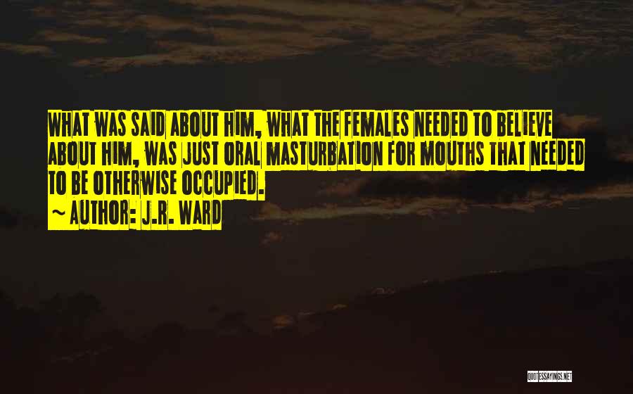 J.R. Ward Quotes: What Was Said About Him, What The Females Needed To Believe About Him, Was Just Oral Masturbation For Mouths That