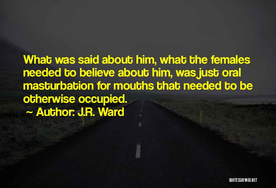 J.R. Ward Quotes: What Was Said About Him, What The Females Needed To Believe About Him, Was Just Oral Masturbation For Mouths That
