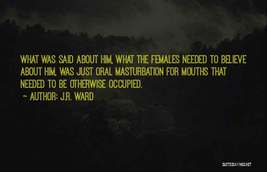 J.R. Ward Quotes: What Was Said About Him, What The Females Needed To Believe About Him, Was Just Oral Masturbation For Mouths That