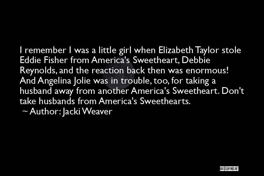 Jacki Weaver Quotes: I Remember I Was A Little Girl When Elizabeth Taylor Stole Eddie Fisher From America's Sweetheart, Debbie Reynolds, And The