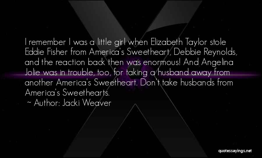 Jacki Weaver Quotes: I Remember I Was A Little Girl When Elizabeth Taylor Stole Eddie Fisher From America's Sweetheart, Debbie Reynolds, And The